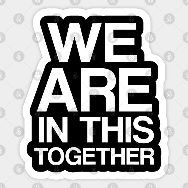 We Are In This Together Sticker by Merchweaver